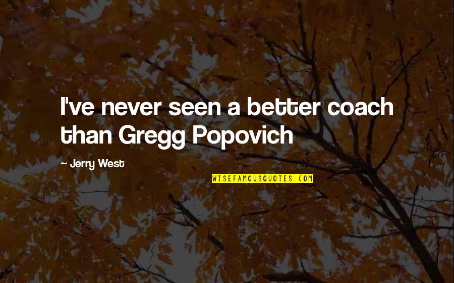 Gregg Popovich Quotes By Jerry West: I've never seen a better coach than Gregg Gregg Popovich Quotes By Jerry West: I've never seen a better coach than Gregg