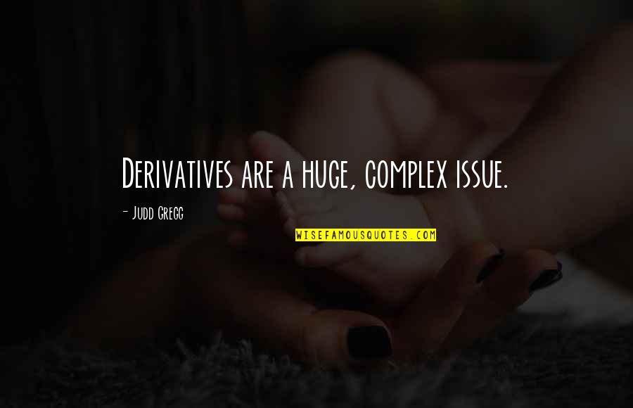 Gregg Quotes By Judd Gregg: Derivatives are a huge, complex issue. Gregg Quotes By Judd Gregg: Derivatives are a huge, complex issue.