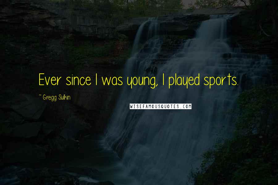Gregg Sulkin quotes: Ever since I was young, I played sports.