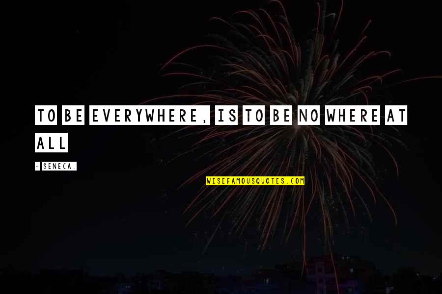 Gregg Wallace Quotes By Seneca.: To be everywhere, is to be no where