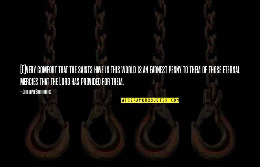 Greggains Quotes By Jeremiah Burroughs: [E]very comfort that the saints have in this