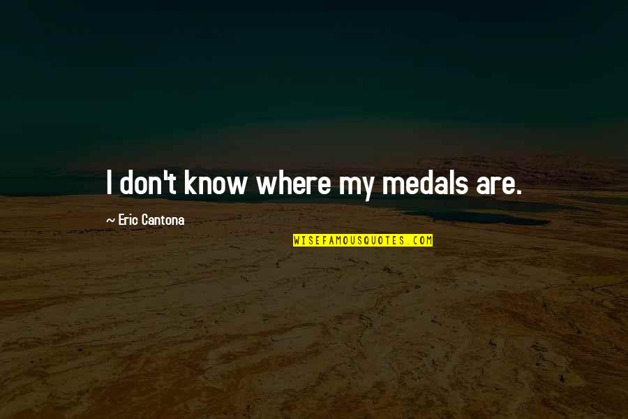 Greggerson Quotes By Eric Cantona: I don't know where my medals are. Greggerson Quotes By Eric Cantona: I don't know where my medals are.