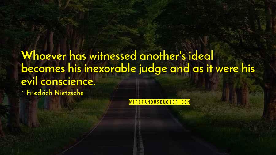 Greggio Silver Quotes By Friedrich Nietzsche: Whoever has witnessed another's ideal becomes his inexorable