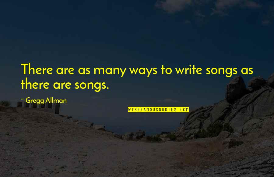 Gregg's Quotes By Gregg Allman: There are as many ways to write songs
