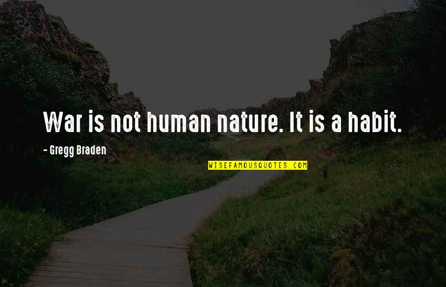 Gregg's Quotes By Gregg Braden: War is not human nature. It is a