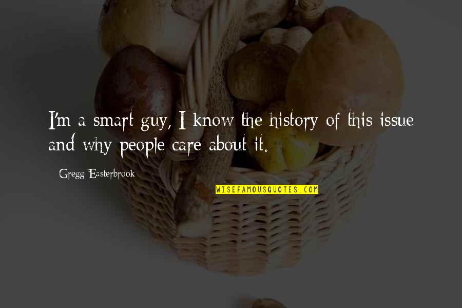 Gregg's Quotes By Gregg Easterbrook: I'm a smart guy, I know the history