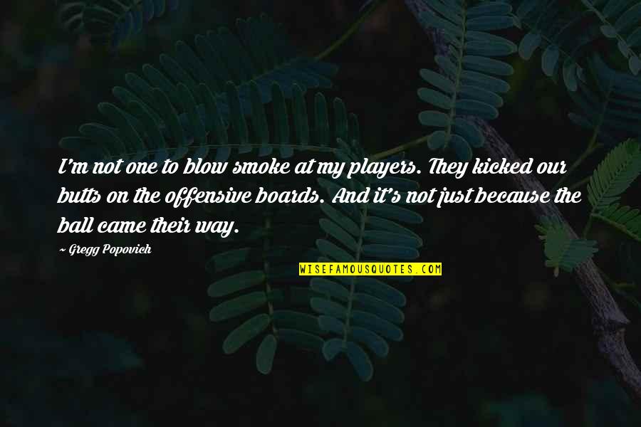 Gregg's Quotes By Gregg Popovich: I'm not one to blow smoke at my