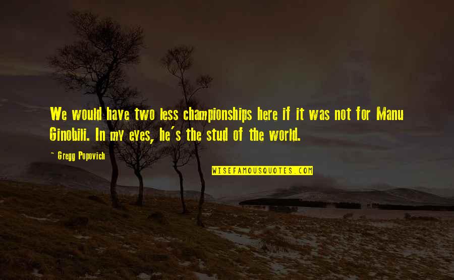 Gregg's Quotes By Gregg Popovich: We would have two less championships here if