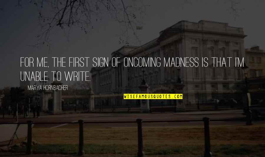 Greggus Yahr Quotes By Marya Hornbacher: For me, the first sign of oncoming madness Greggus Yahr Quotes By Marya Hornbacher: For me, the first sign of oncoming madness