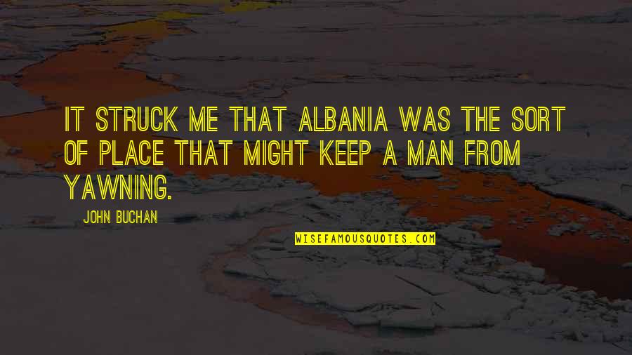 Gregist Quotes By John Buchan: It struck me that Albania was the sort