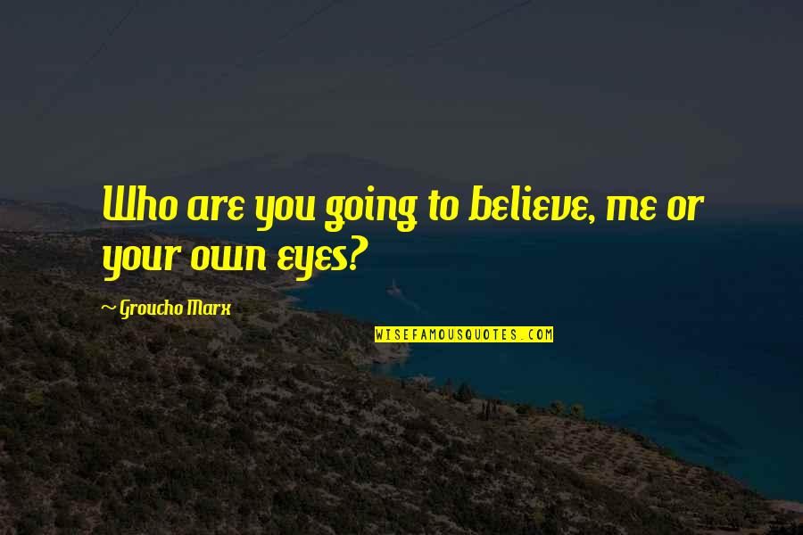 Gregmar Swift Quotes By Groucho Marx: Who are you going to believe, me or