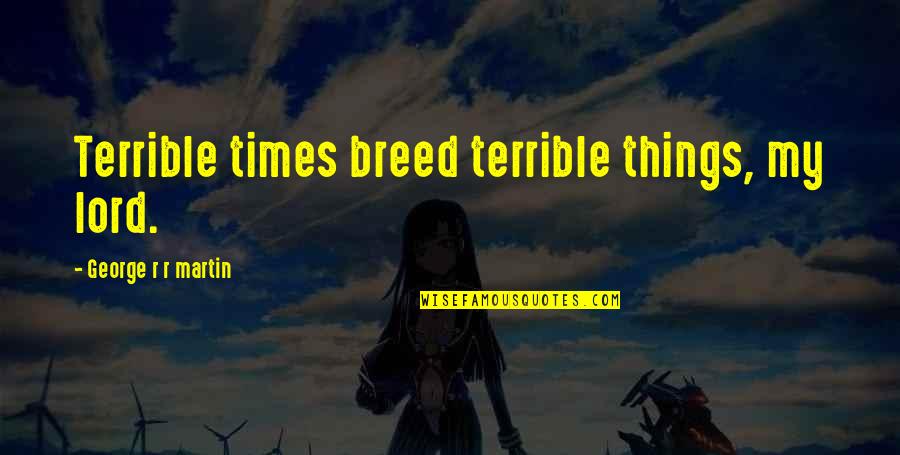 Gregmartinstudios Quotes By George R R Martin: Terrible times breed terrible things, my lord.