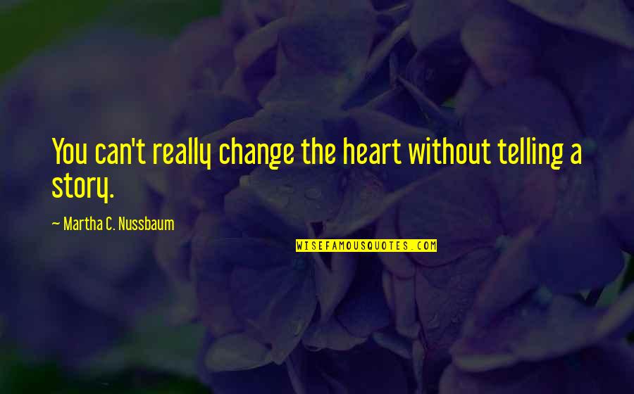Gregmartinstudios Quotes By Martha C. Nussbaum: You can't really change the heart without telling