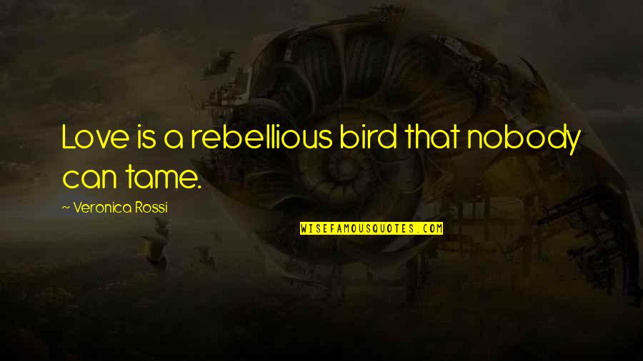 Gregoire Kayibanda Quotes By Veronica Rossi: Love is a rebellious bird that nobody can Gregoire Kayibanda Quotes By Veronica Rossi: Love is a rebellious bird that nobody can