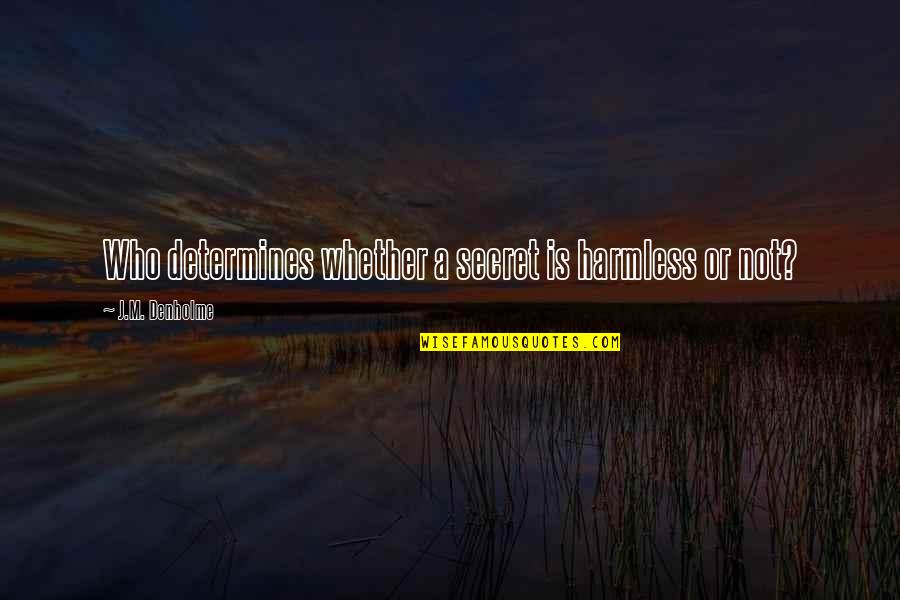 Gregoli Leps Quotes By J.M. Denholme: Who determines whether a secret is harmless or Gregoli Leps Quotes By J.M. Denholme: Who determines whether a secret is harmless or
