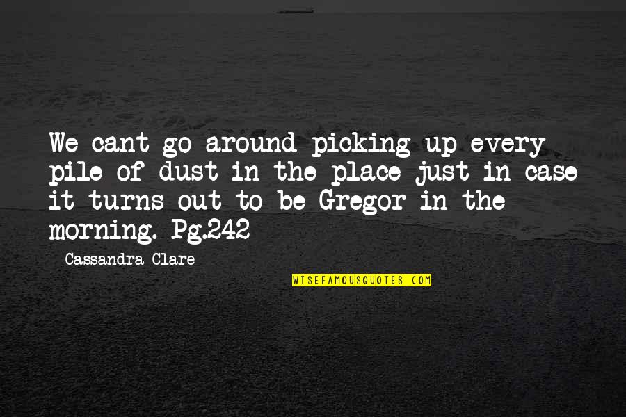 Gregor Quotes By Cassandra Clare: We cant go around picking up every pile