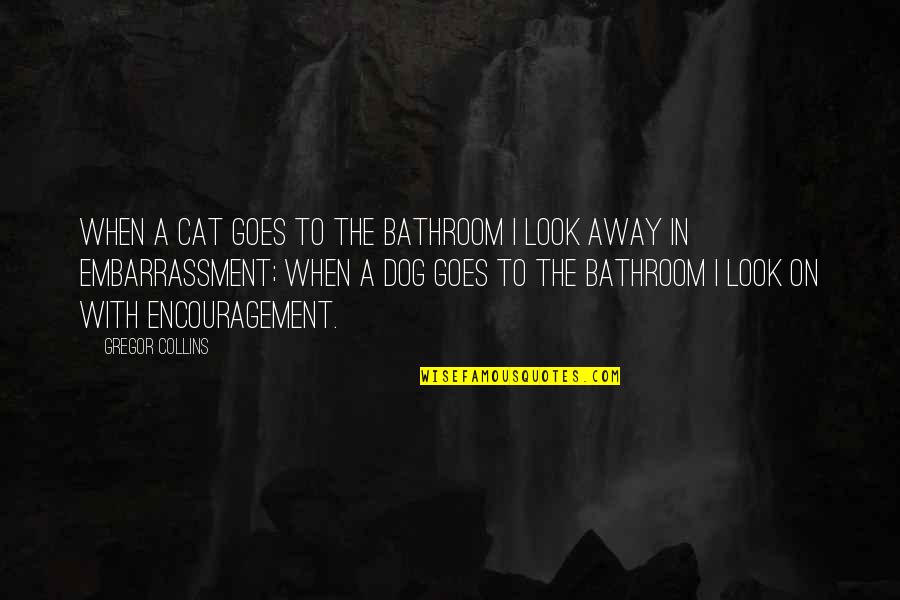 Gregor Quotes By Gregor Collins: When a cat goes to the bathroom I