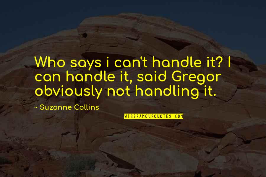 Gregor Quotes By Suzanne Collins: Who says i can't handle it? I can