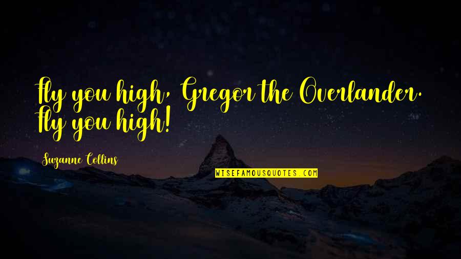 Gregor Quotes By Suzanne Collins: Fly you high, Gregor the Overlander. Fly you