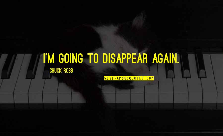 Gregoratos Quotes By Chuck Robb: I'm going to disappear again. Gregoratos Quotes By Chuck Robb: I'm going to disappear again.