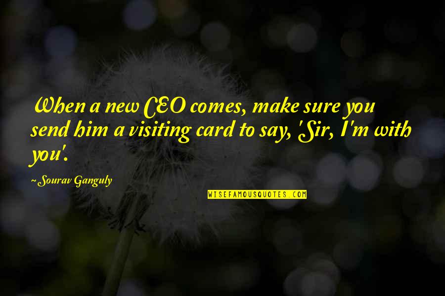 Gregorian Bivolaru Quotes By Sourav Ganguly: When a new CEO comes, make sure you