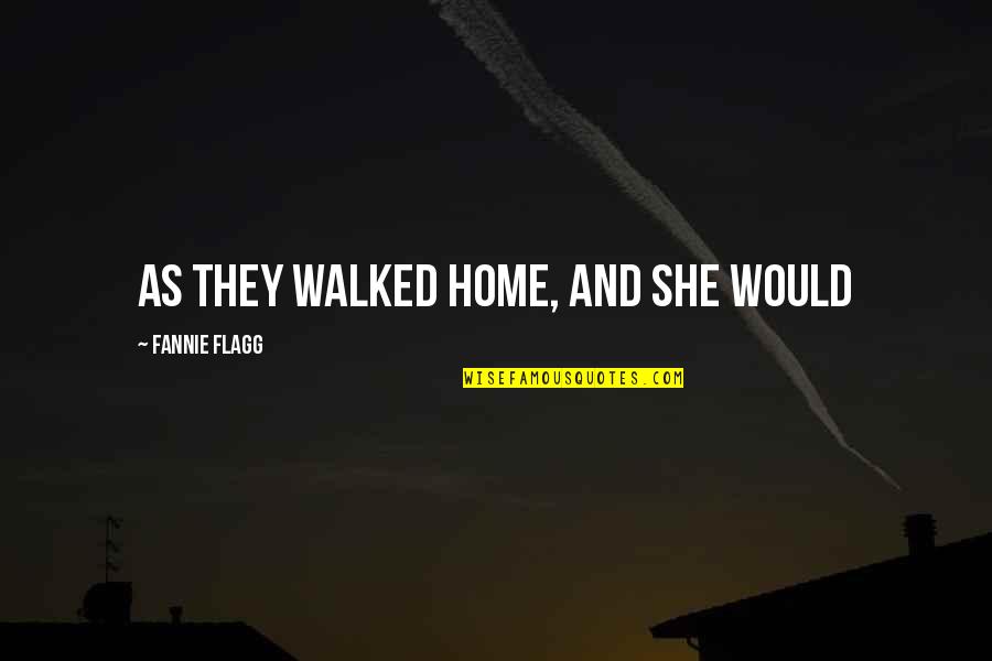 Gregorijanska Quotes By Fannie Flagg: as they walked home, and she would Gregorijanska Quotes By Fannie Flagg: as they walked home, and she would