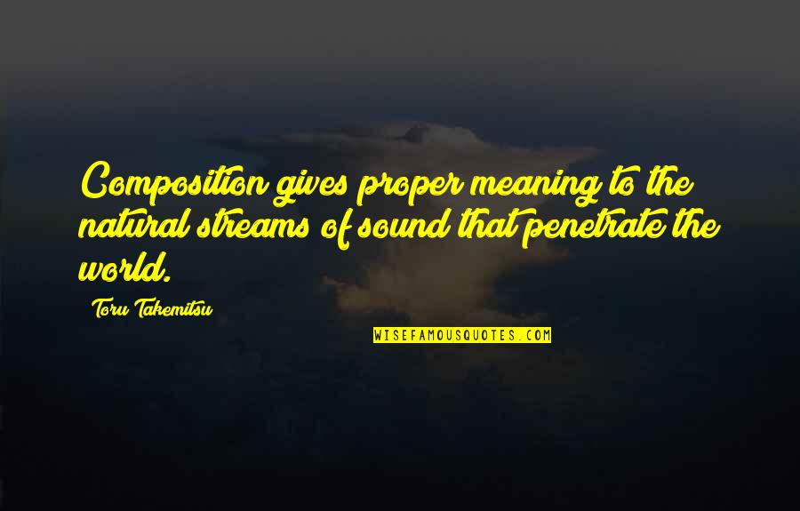 Gregorijanska Quotes By Toru Takemitsu: Composition gives proper meaning to the natural streams Gregorijanska Quotes By Toru Takemitsu: Composition gives proper meaning to the natural streams