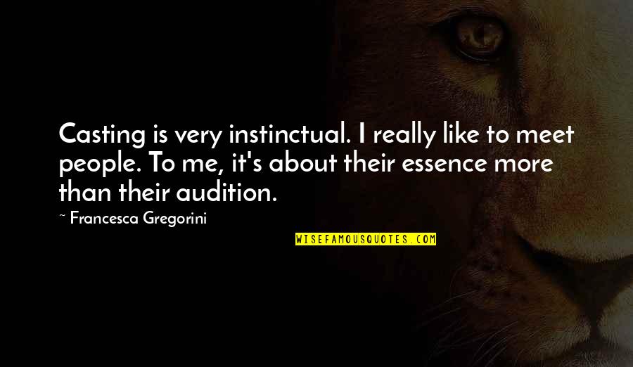 Gregorini Francesca Quotes By Francesca Gregorini: Casting is very instinctual. I really like to Gregorini Francesca Quotes By Francesca Gregorini: Casting is very instinctual. I really like to