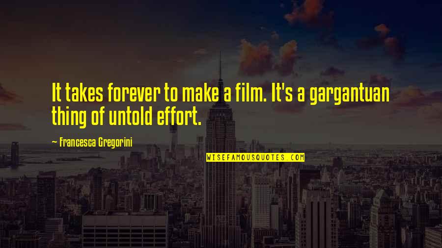 Gregorini Francesca Quotes By Francesca Gregorini: It takes forever to make a film. It's Gregorini Francesca Quotes By Francesca Gregorini: It takes forever to make a film. It's