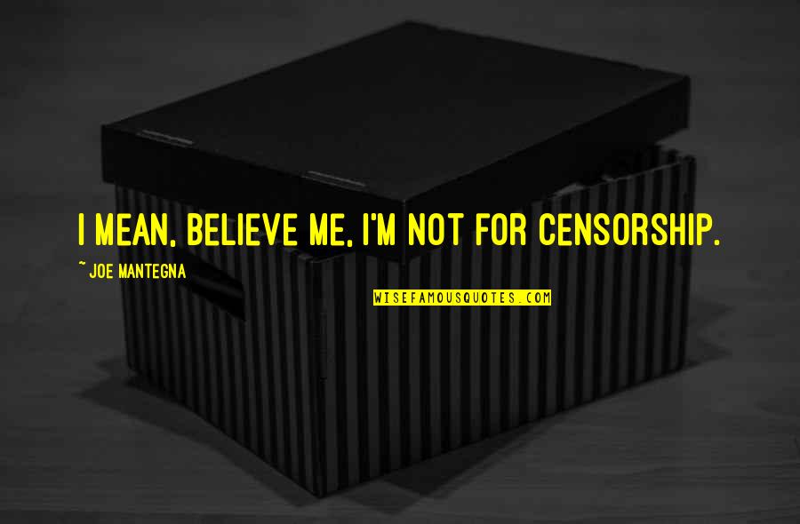 Gregorini Francesca Quotes By Joe Mantegna: I mean, believe me, I'm not for censorship. Gregorini Francesca Quotes By Joe Mantegna: I mean, believe me, I'm not for censorship.