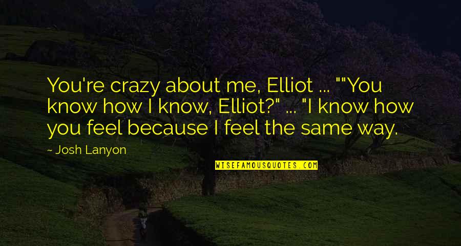 Gregorini Francesca Quotes By Josh Lanyon: You're crazy about me, Elliot ... ""You know Gregorini Francesca Quotes By Josh Lanyon: You're crazy about me, Elliot ... ""You know