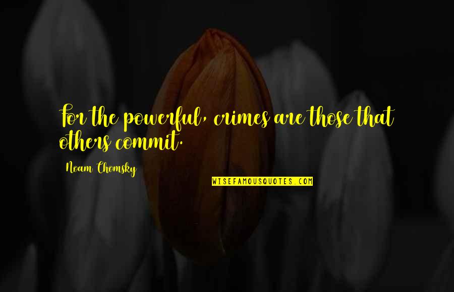 Gregorini Francesca Quotes By Noam Chomsky: For the powerful, crimes are those that others Gregorini Francesca Quotes By Noam Chomsky: For the powerful, crimes are those that others