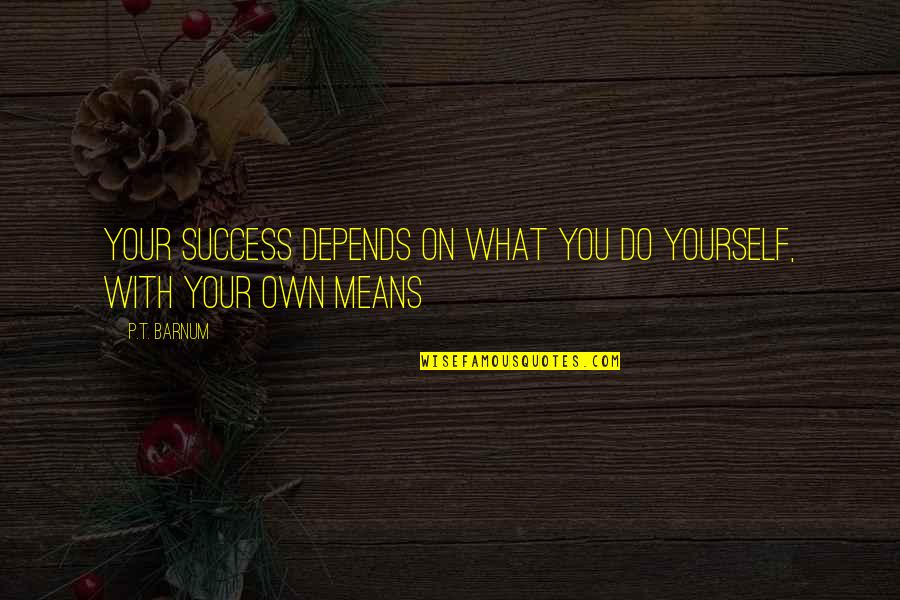 Gregorini Francesca Quotes By P.T. Barnum: Your success depends on what you do yourself,