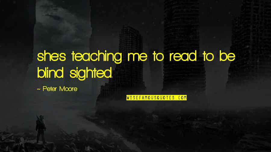 Gregorini Francesca Quotes By Peter Moore: she's teaching me to read to be blind Gregorini Francesca Quotes By Peter Moore: she's teaching me to read to be blind