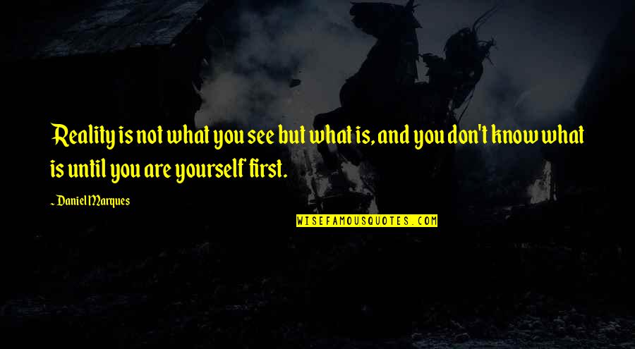Gregorio Cortez Quotes By Daniel Marques: Reality is not what you see but what Gregorio Cortez Quotes By Daniel Marques: Reality is not what you see but what