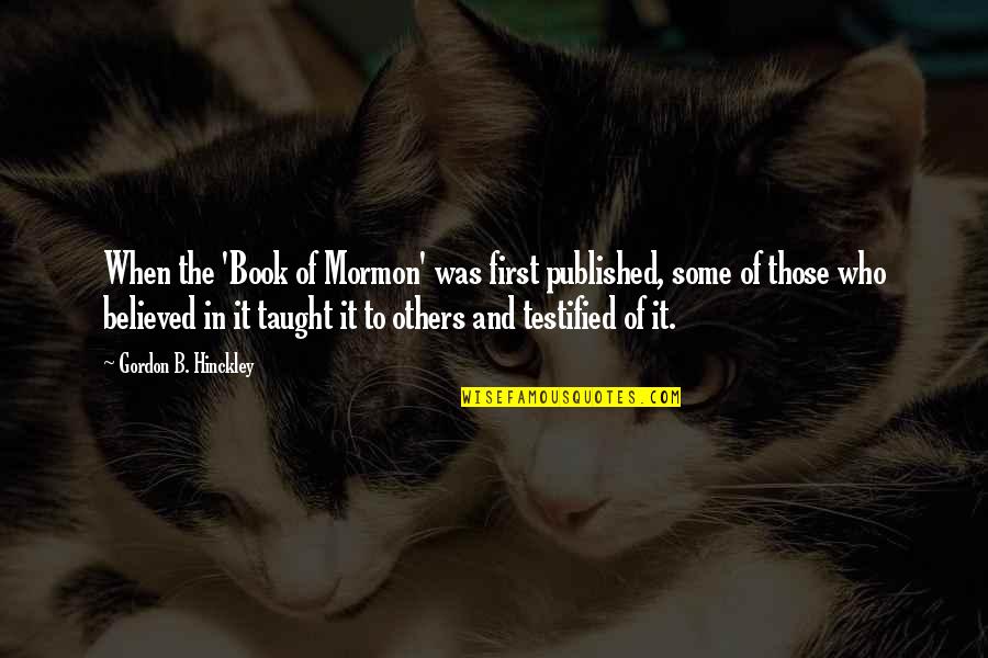 Gregorio Cortez Quotes By Gordon B. Hinckley: When the 'Book of Mormon' was first published, Gregorio Cortez Quotes By Gordon B. Hinckley: When the 'Book of Mormon' was first published,