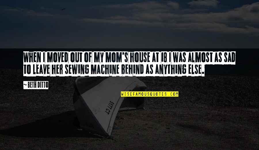 Gregorio Ferrer Quotes By Beth Ditto: When I moved out of my mom's house Gregorio Ferrer Quotes By Beth Ditto: When I moved out of my mom's house