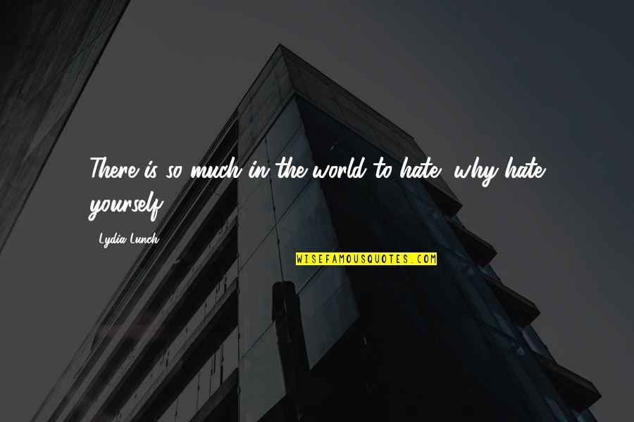 Gregorio Zara Quotes By Lydia Lunch: There is so much in the world to