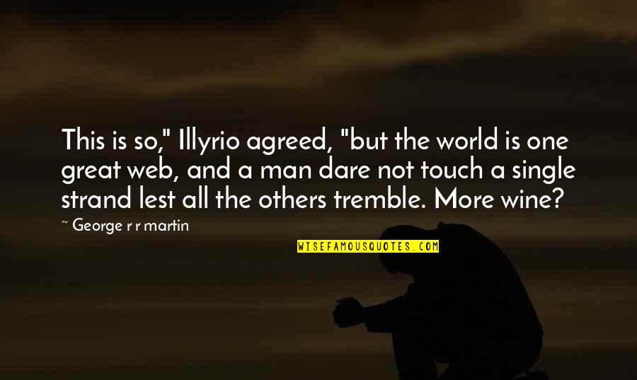 Gregorius Swann Quotes By George R R Martin: This is so," Illyrio agreed, "but the world Gregorius Swann Quotes By George R R Martin: This is so," Illyrio agreed, "but the world