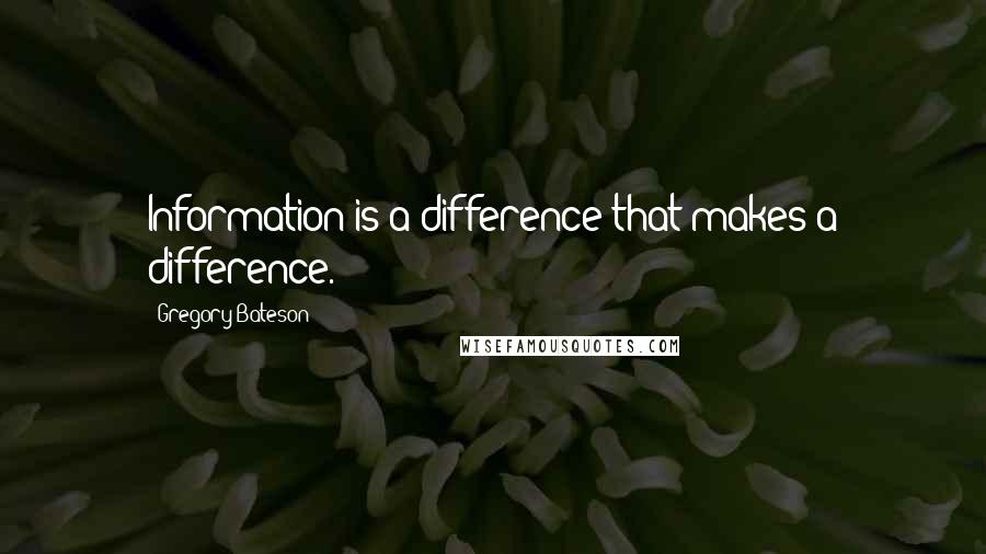 Gregory Bateson quotes: Information is a difference that makes a difference.