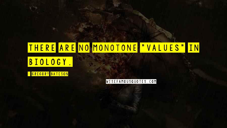 Gregory Bateson quotes: There are no monotone "values" in biology.