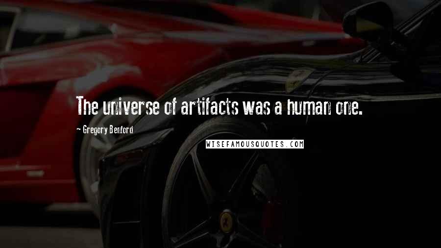 Gregory Benford quotes: The universe of artifacts was a human one.
