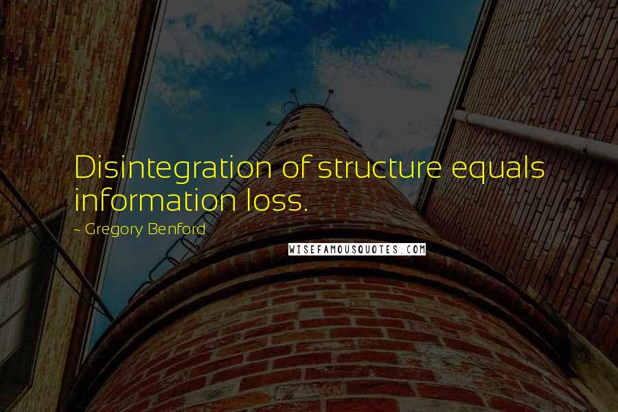 Gregory Benford quotes: Disintegration of structure equals information loss. Gregory Benford quotes: Disintegration of structure equals information loss.