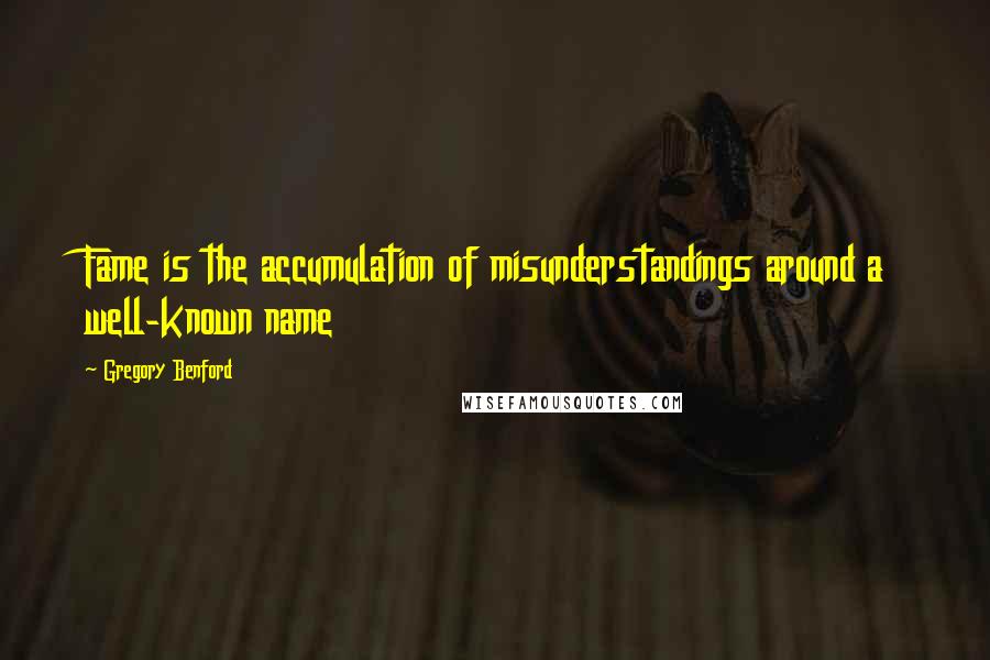 Gregory Benford quotes: Fame is the accumulation of misunderstandings around a well-known name