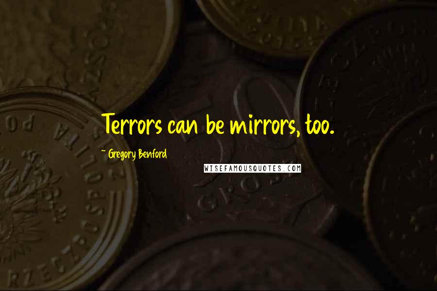 Gregory Benford quotes: Terrors can be mirrors, too. Gregory Benford quotes: Terrors can be mirrors, too.
