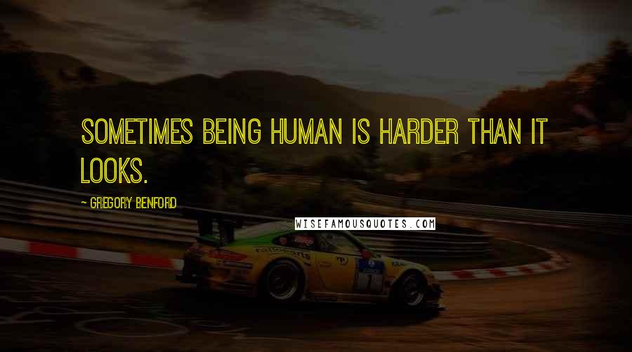 Gregory Benford quotes: Sometimes being human is harder than it looks.