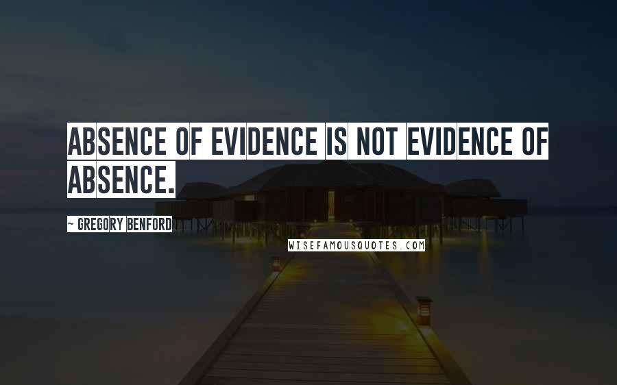Gregory Benford quotes: Absence of evidence is not evidence of absence.