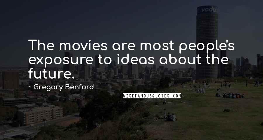 Gregory Benford quotes: The movies are most people's exposure to ideas about the future.