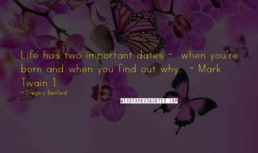 Gregory Benford quotes: Life has two important dates - when you're born and when you find out why. - Mark Twain 1.