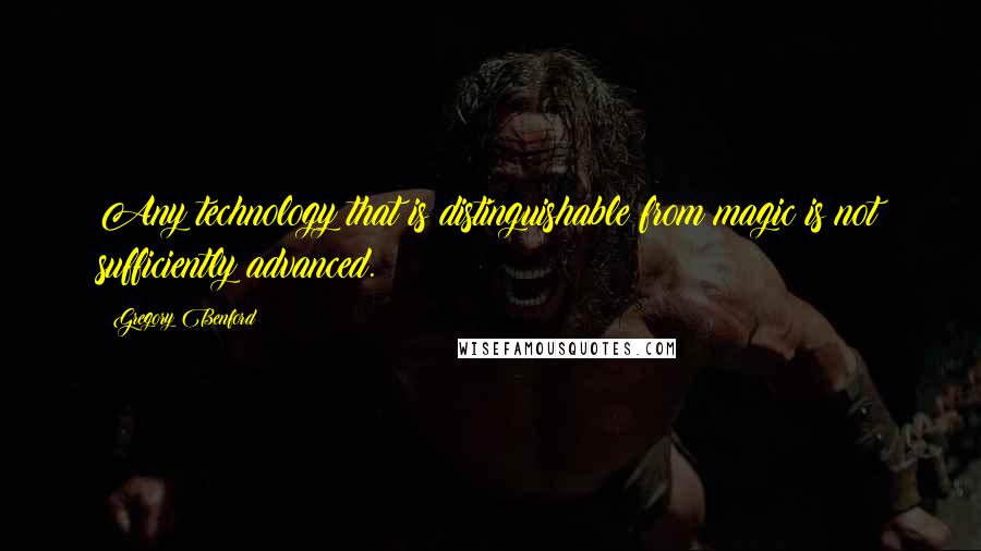 Gregory Benford quotes: Any technology that is distinguishable from magic is not sufficiently advanced. Gregory Benford quotes: Any technology that is distinguishable from magic is not sufficiently advanced.